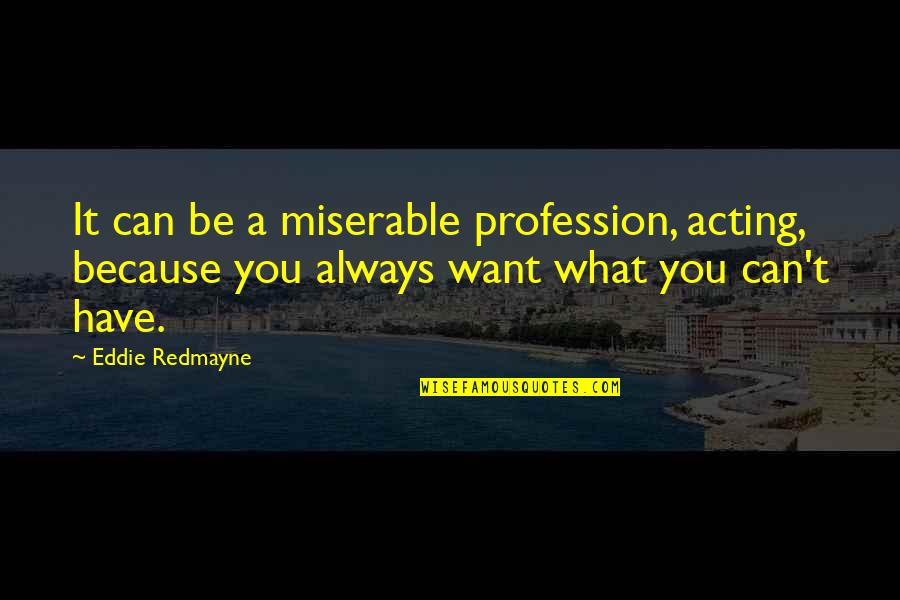 Attention Seeker Quotes By Eddie Redmayne: It can be a miserable profession, acting, because