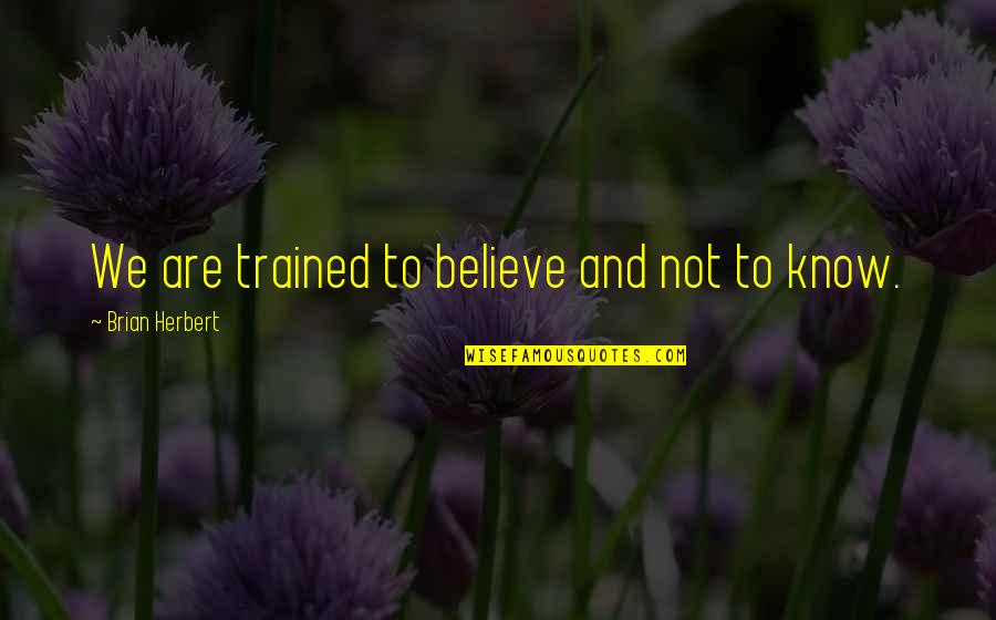 Attention Seeker Quotes Quotes By Brian Herbert: We are trained to believe and not to