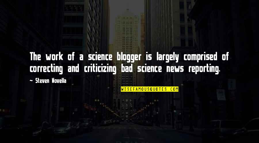 Attention Seeker Quotes Quotes By Steven Novella: The work of a science blogger is largely