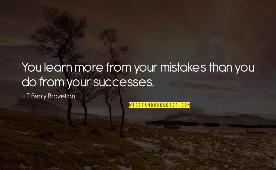 Attention Seeker Sarcastic Quotes By T. Berry Brazelton: You learn more from your mistakes than you