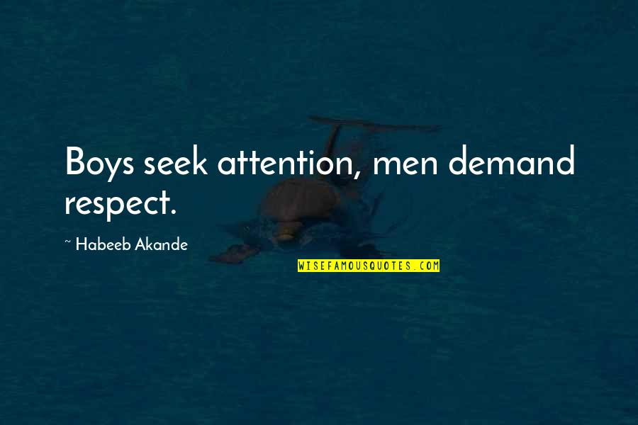 Attention Seekers Quotes By Habeeb Akande: Boys seek attention, men demand respect.