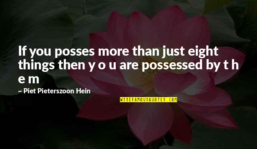 Attention Seekers Quotes By Piet Pieterszoon Hein: If you posses more than just eight things