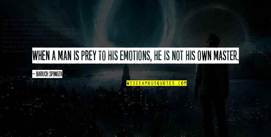 Attention Seeking Love Quotes By Baruch Spinoza: When a man is prey to his emotions,