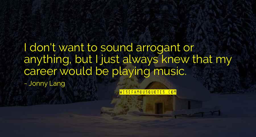 Attention Seeking Whores Quotes By Jonny Lang: I don't want to sound arrogant or anything, Attention Seeking Whores Quotes By Jonny Lang: I don't want to sound arrogant or anything,