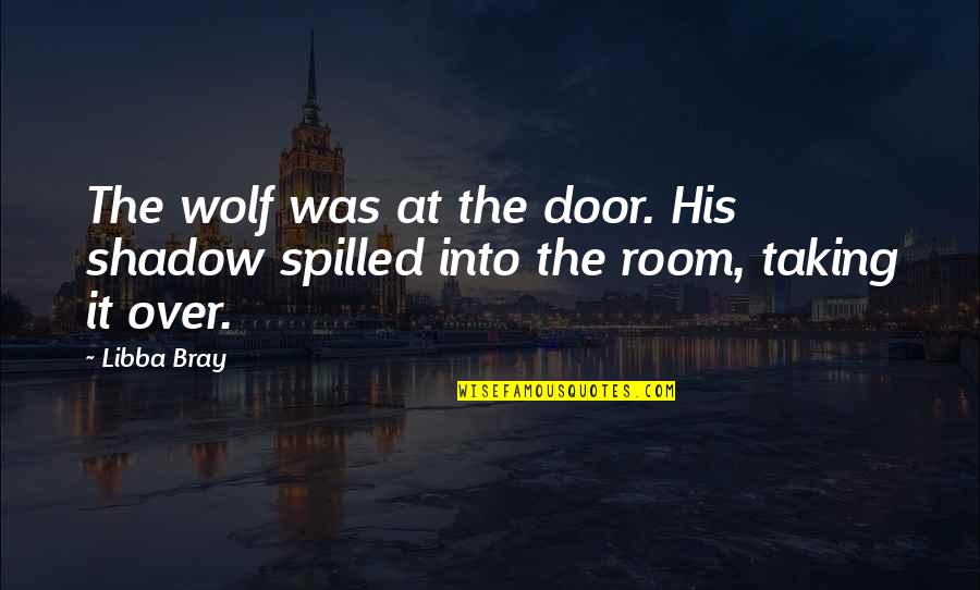 Attention Seeking Whores Quotes By Libba Bray: The wolf was at the door. His shadow
