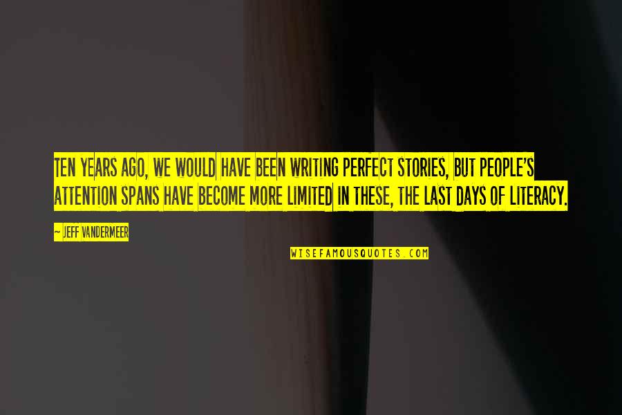 Attention Spans Quotes By Jeff VanderMeer: Ten years ago, we would have been writing