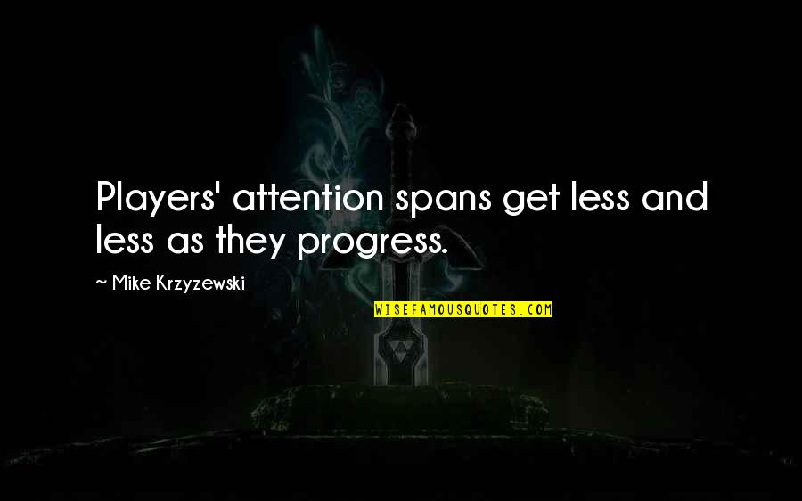 Attention Spans Quotes By Mike Krzyzewski: Players' attention spans get less and less as