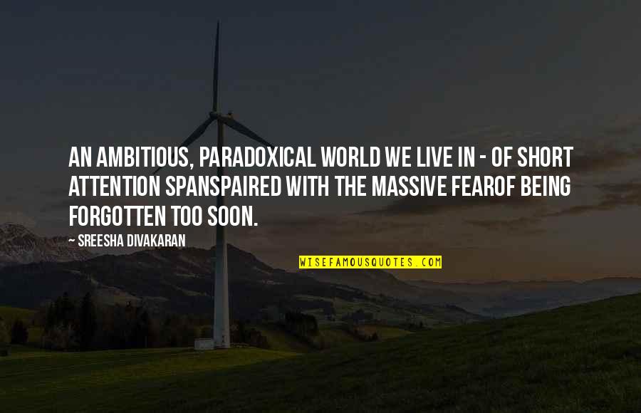 Attention Spans Quotes By Sreesha Divakaran: An ambitious, paradoxical world we live in -