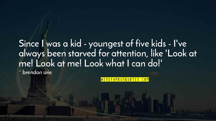 Attention Starved Quotes By Brendon Urie: Since I was a kid - youngest of
