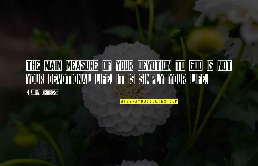 Attention Starved Quotes By John Ortberg: The main measure of your devotion to God