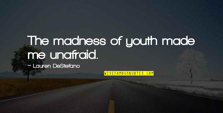 Attention Starved Quotes By Lauren DeStefano: The madness of youth made me unafraid.
