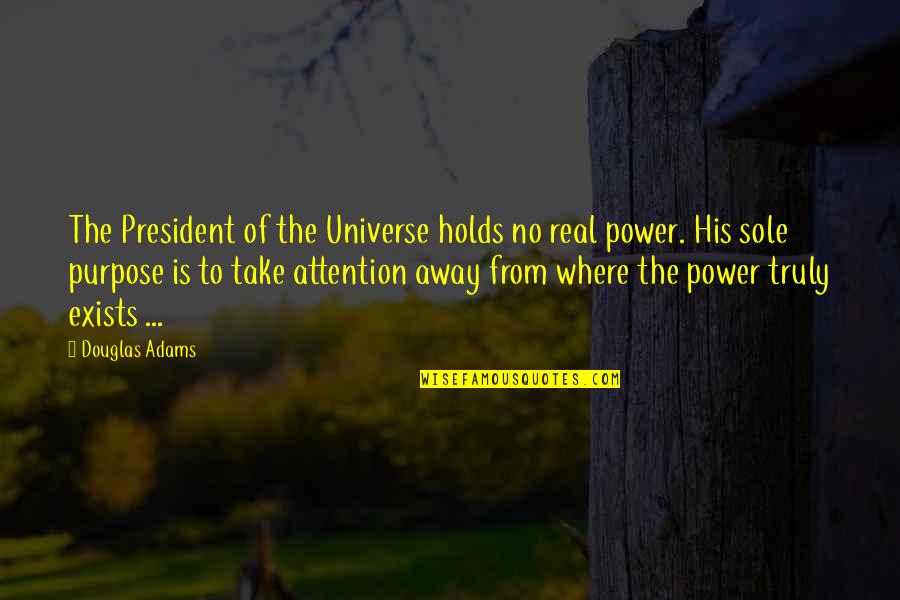Attention The Universe Quotes By Douglas Adams: The President of the Universe holds no real