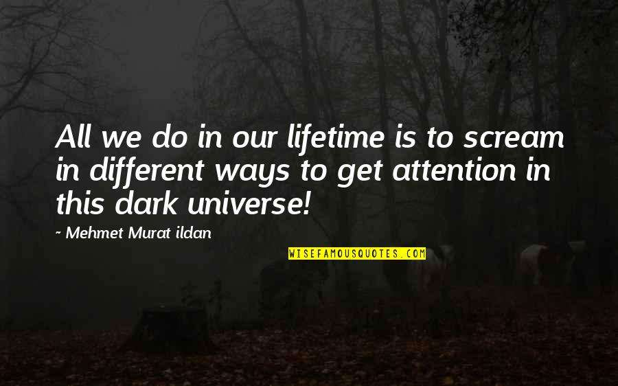 Attention The Universe Quotes By Mehmet Murat Ildan: All we do in our lifetime is to