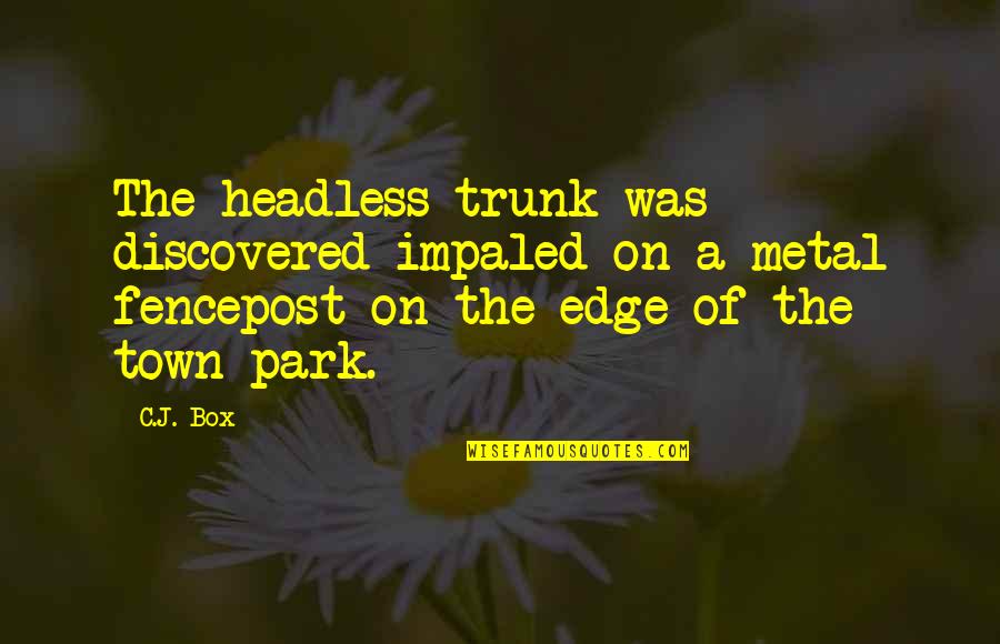 Attention Theories Quotes By C.J. Box: The headless trunk was discovered impaled on a