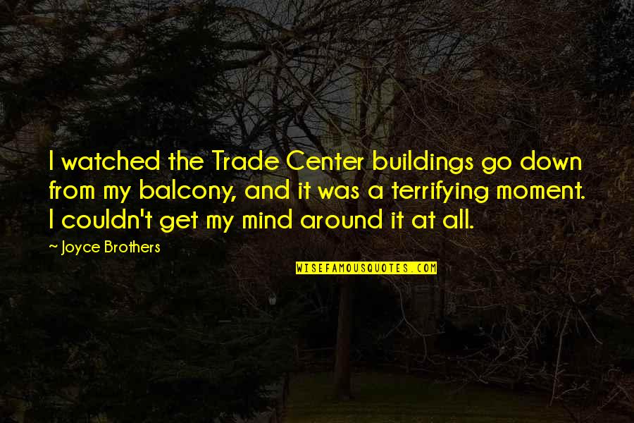 Attention Theories Quotes By Joyce Brothers: I watched the Trade Center buildings go down