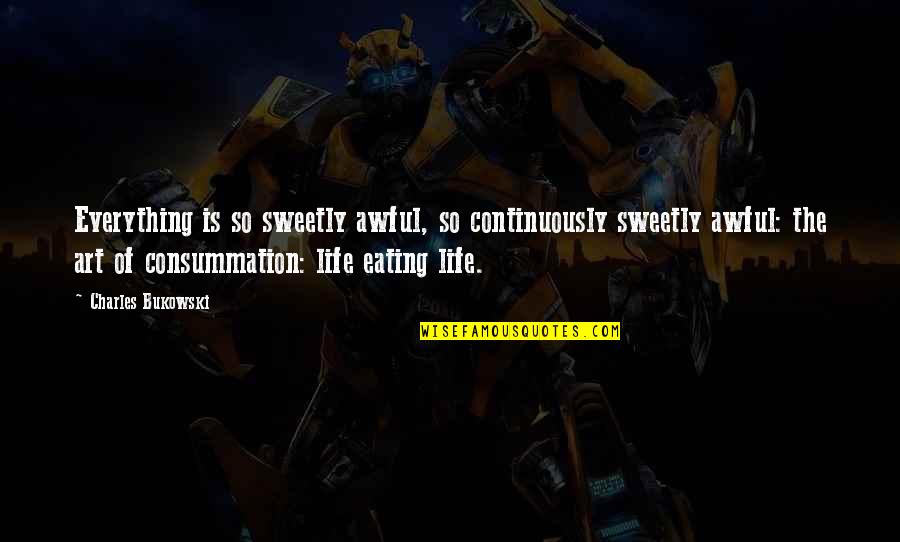 Attention To Detail Military Quotes By Charles Bukowski: Everything is so sweetly awful, so continuously sweetly