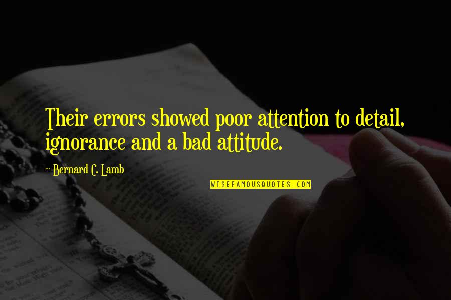 Attention To Detail Quotes By Bernard C. Lamb: Their errors showed poor attention to detail, ignorance