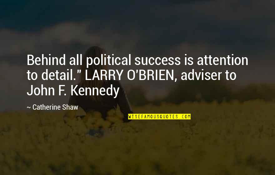 Attention To Detail Quotes By Catherine Shaw: Behind all political success is attention to detail."