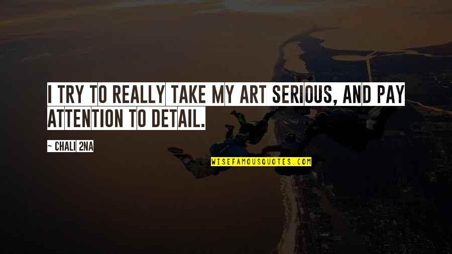 Attention To Detail Quotes By Chali 2na: I try to really take my art serious,