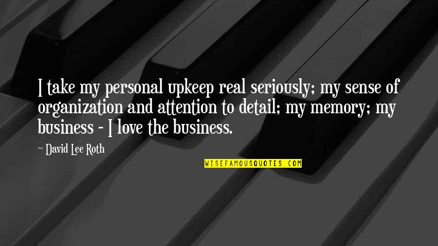 Attention To Detail Quotes By David Lee Roth: I take my personal upkeep real seriously; my