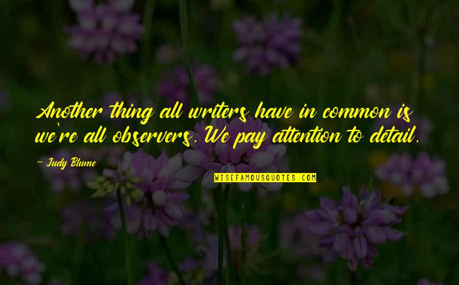 Attention To Detail Quotes By Judy Blume: Another thing all writers have in common is