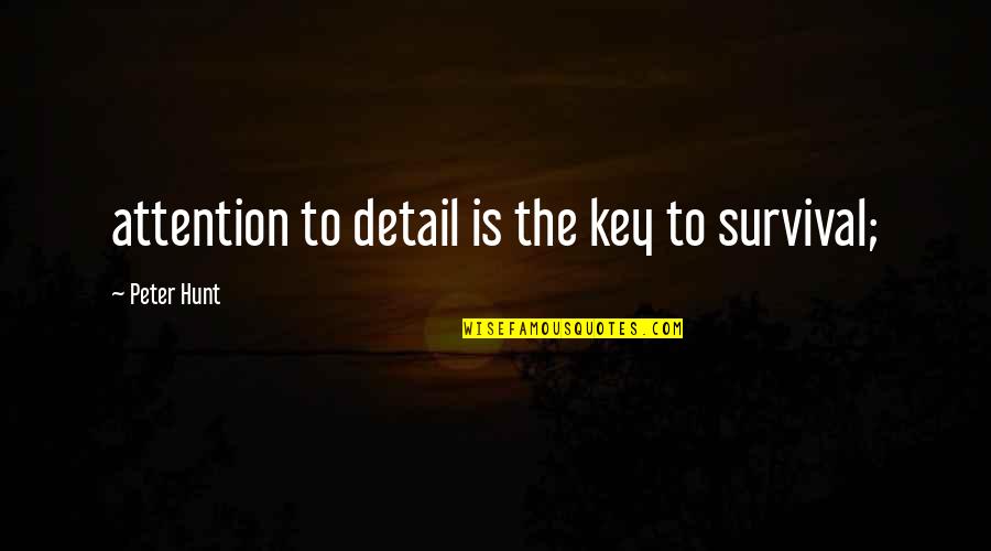 Attention To Detail Quotes By Peter Hunt: attention to detail is the key to survival;