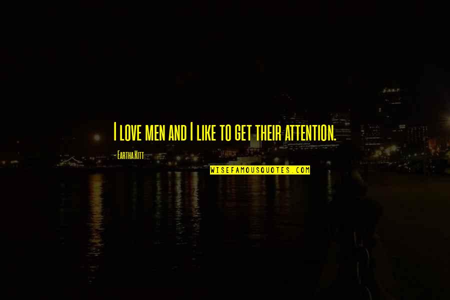Attention To Love Quotes By Eartha Kitt: I love men and I like to get