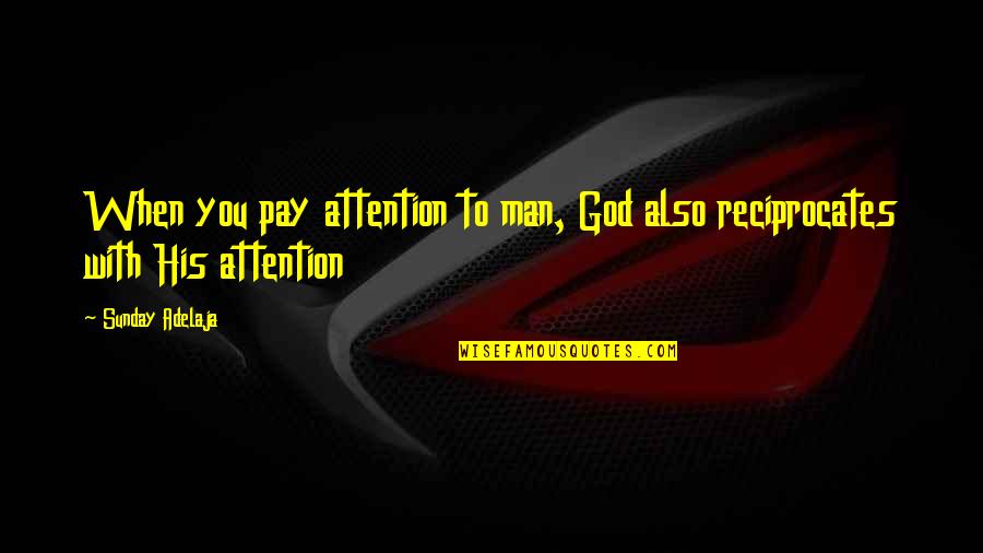 Attention To Love Quotes By Sunday Adelaja: When you pay attention to man, God also