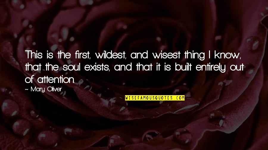 Attention To Soul Quotes By Mary Oliver: This is the first, wildest, and wisest thing Attention To Soul Quotes By Mary Oliver: This is the first, wildest, and wisest thing