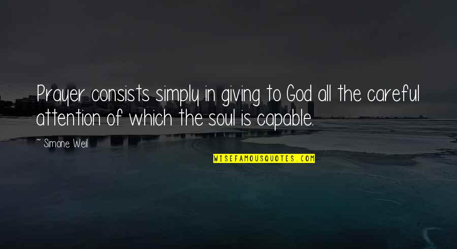 Attention To Soul Quotes By Simone Weil: Prayer consists simply in giving to God all Attention To Soul Quotes By Simone Weil: Prayer consists simply in giving to God all
