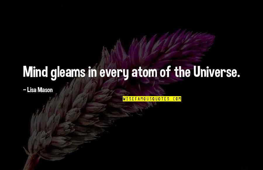 Attentionally Quotes By Lisa Mason: Mind gleams in every atom of the Universe.