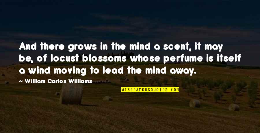 Attentionally Quotes By William Carlos Williams: And there grows in the mind a scent,