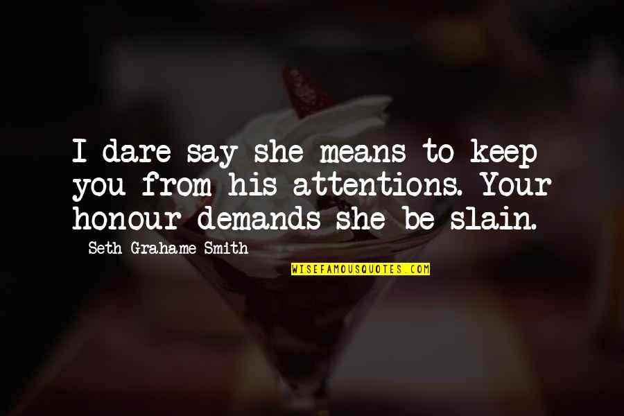 Attentions 1 Quotes By Seth Grahame-Smith: I dare say she means to keep you Attentions 1 Quotes By Seth Grahame-Smith: I dare say she means to keep you