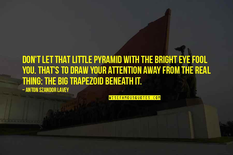 Attention's Quotes By Anton Szandor LaVey: Don't let that little pyramid with the bright