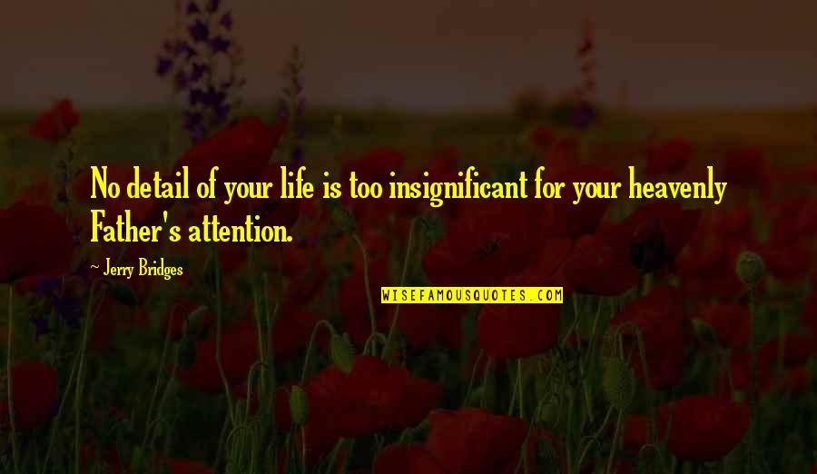 Attention's Quotes By Jerry Bridges: No detail of your life is too insignificant