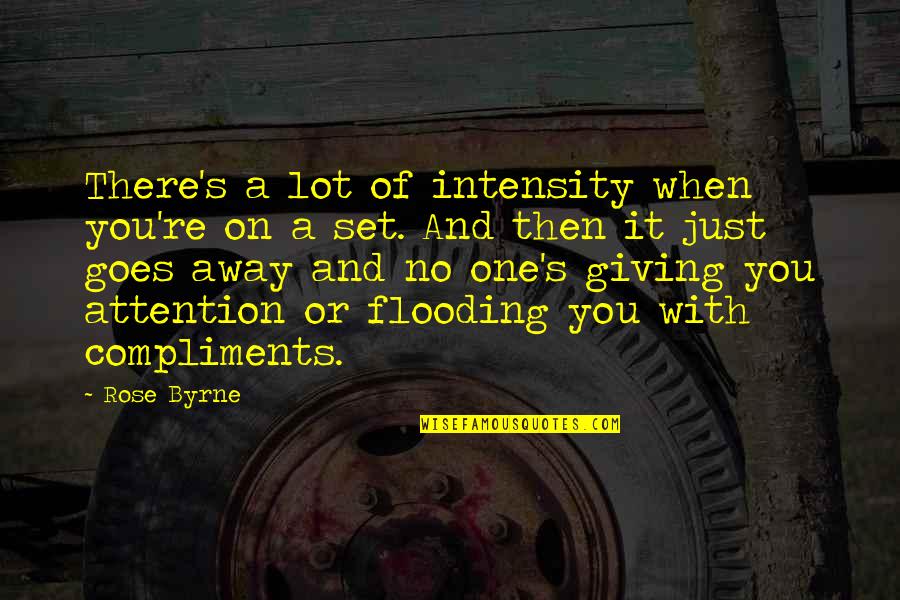 Attention's Quotes By Rose Byrne: There's a lot of intensity when you're on