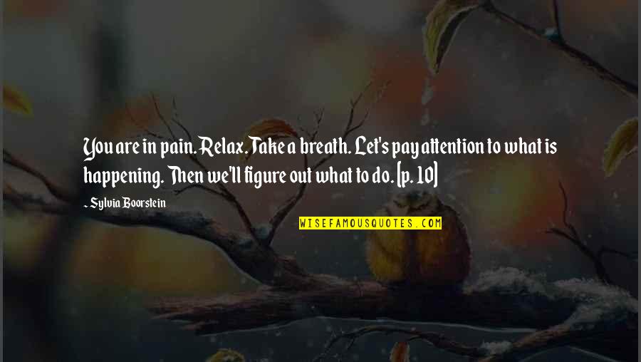 Attention's Quotes By Sylvia Boorstein: You are in pain. Relax. Take a breath.