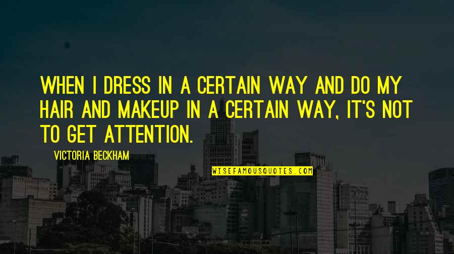 Attention's Quotes By Victoria Beckham: When I dress in a certain way and