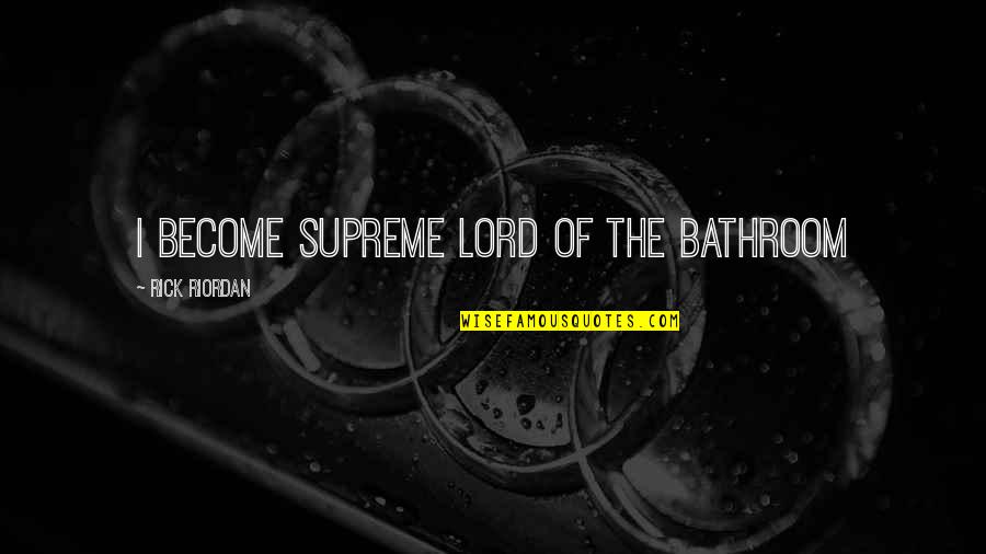 Attentions Synonym Quotes By Rick Riordan: I Become Supreme Lord of the Bathroom