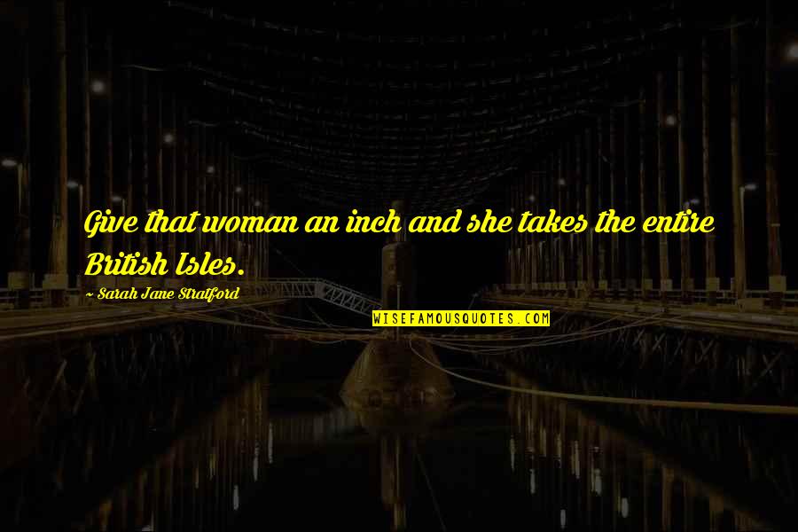 Attentions Synonym Quotes By Sarah Jane Stratford: Give that woman an inch and she takes