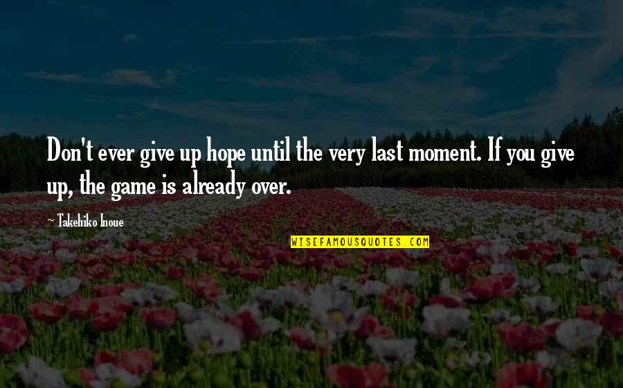 Attentions The Song Quotes By Takehiko Inoue: Don't ever give up hope until the very Attentions The Song Quotes By Takehiko Inoue: Don't ever give up hope until the very