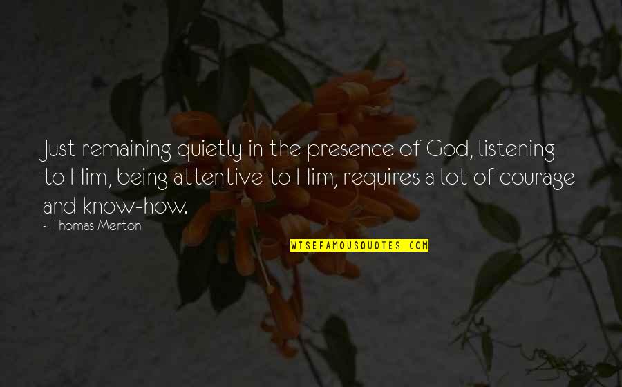 Attentive Listening Quotes By Thomas Merton: Just remaining quietly in the presence of God,