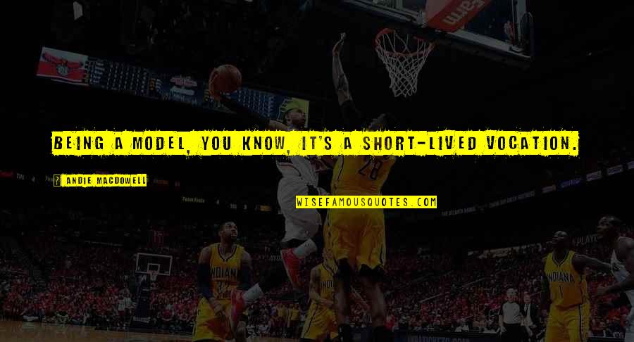 Attentive Man Quotes By Andie MacDowell: Being a model, you know, it's a short-lived Attentive Man Quotes By Andie MacDowell: Being a model, you know, it's a short-lived