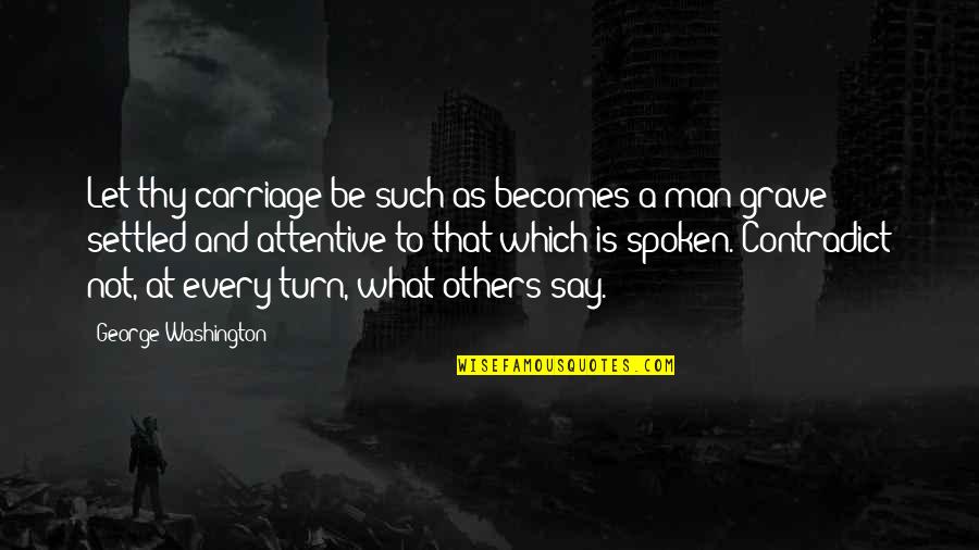 Attentive Man Quotes By George Washington: Let thy carriage be such as becomes a Attentive Man Quotes By George Washington: Let thy carriage be such as becomes a