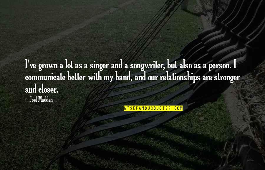 Attentive Man Quotes By Joel Madden: I've grown a lot as a singer and Attentive Man Quotes By Joel Madden: I've grown a lot as a singer and