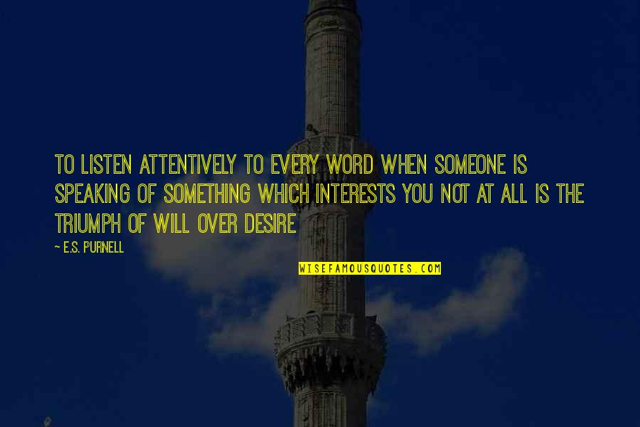Attentively Quotes By E.S. Purnell: to listen attentively to every word when someone Attentively Quotes By E.S. Purnell: to listen attentively to every word when someone