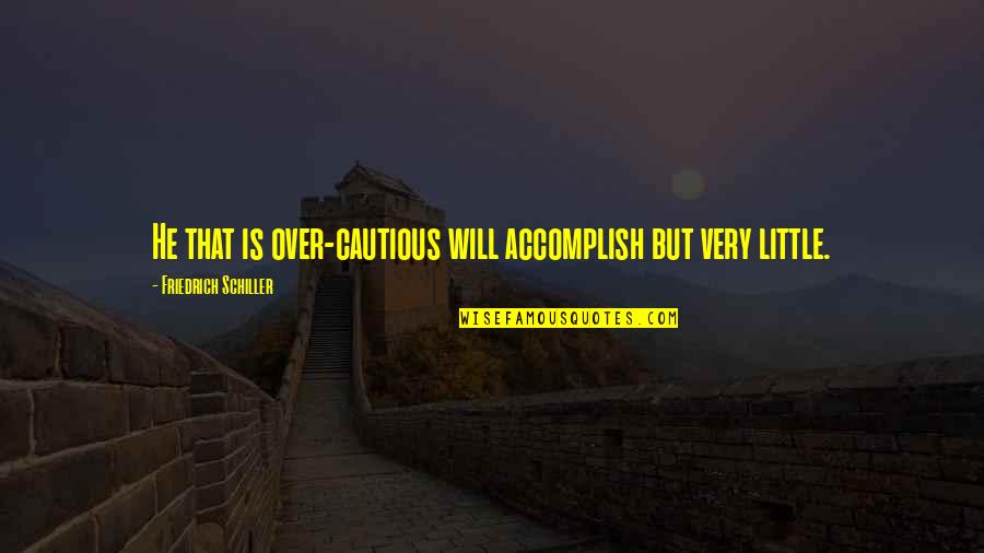 Attentively Quotes By Friedrich Schiller: He that is over-cautious will accomplish but very Attentively Quotes By Friedrich Schiller: He that is over-cautious will accomplish but very