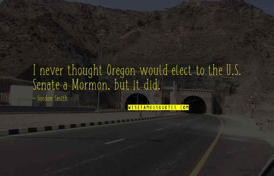 Attentiveness In A Sentence Quotes By Gordon Smith: I never thought Oregon would elect to the