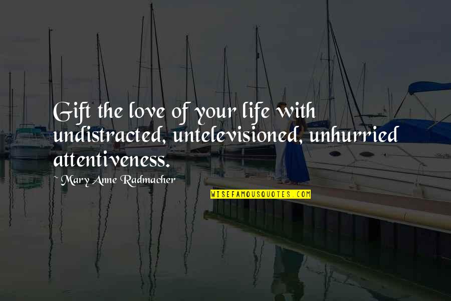 Attentiveness Quotes By Mary Anne Radmacher: Gift the love of your life with undistracted,