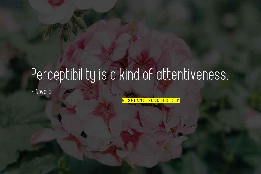 Attentiveness Quotes By Novalis: Perceptibility is a kind of attentiveness.